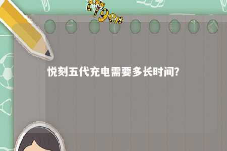 悦刻五代充电需要多长时间？ 
